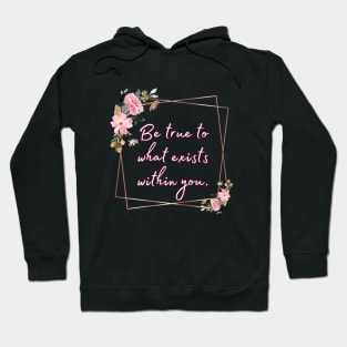 Be true to what exists within you Hoodie